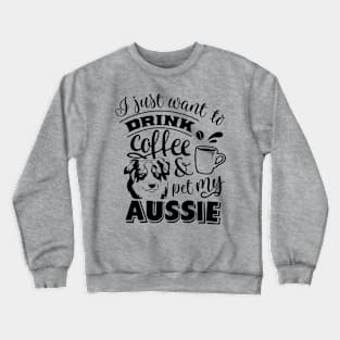 I just want to Drink & Pet my Aussie Crewneck Sweatshirt